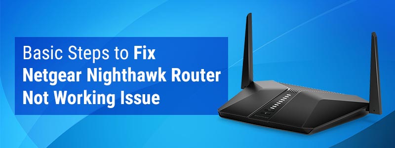 Basic Steps to Fix Netgear Nighthawk Router Not Working Issue