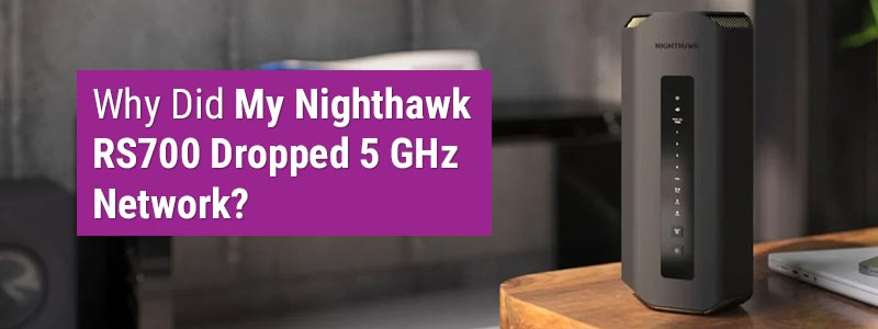 Why Did My Nighthawk RS700 Dropped 5 GHz Network?