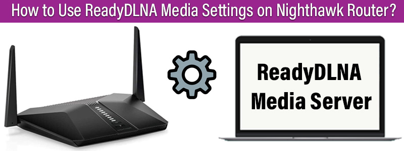 Use ReadyDLNA Media Settings on Nighthawk Router